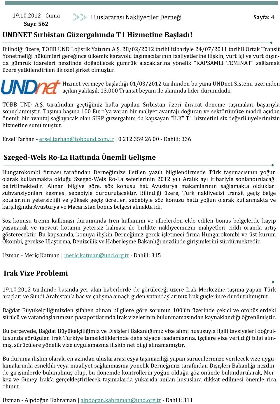 nezdinde doğabilecek gümrük alacaklarına yönelik "KAPSAMLI TEMİNAT" sağlamak üzere yetkilendirilen ilk özel şirket olmuştur.