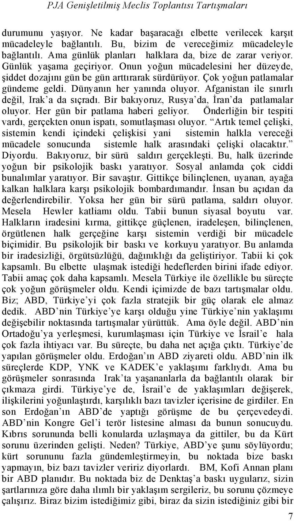 Afganistan ile sınırlı değil, Irak a da sıçradı. Bir bakıyoruz, Rusya da, İran da patlamalar oluyor. Her gün bir patlama haberi geliyor.