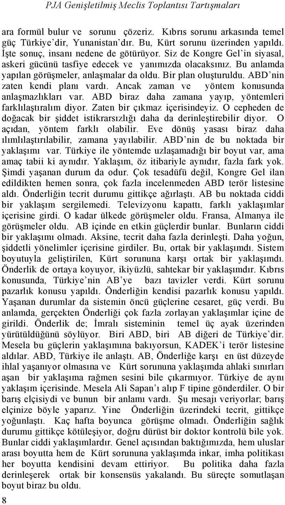 Ancak zaman ve yöntem konusunda anlaşmazlıkları var. ABD biraz daha zamana yayıp, yöntemleri farklılaştıralım diyor. Zaten bir çıkmaz içerisindeyiz.