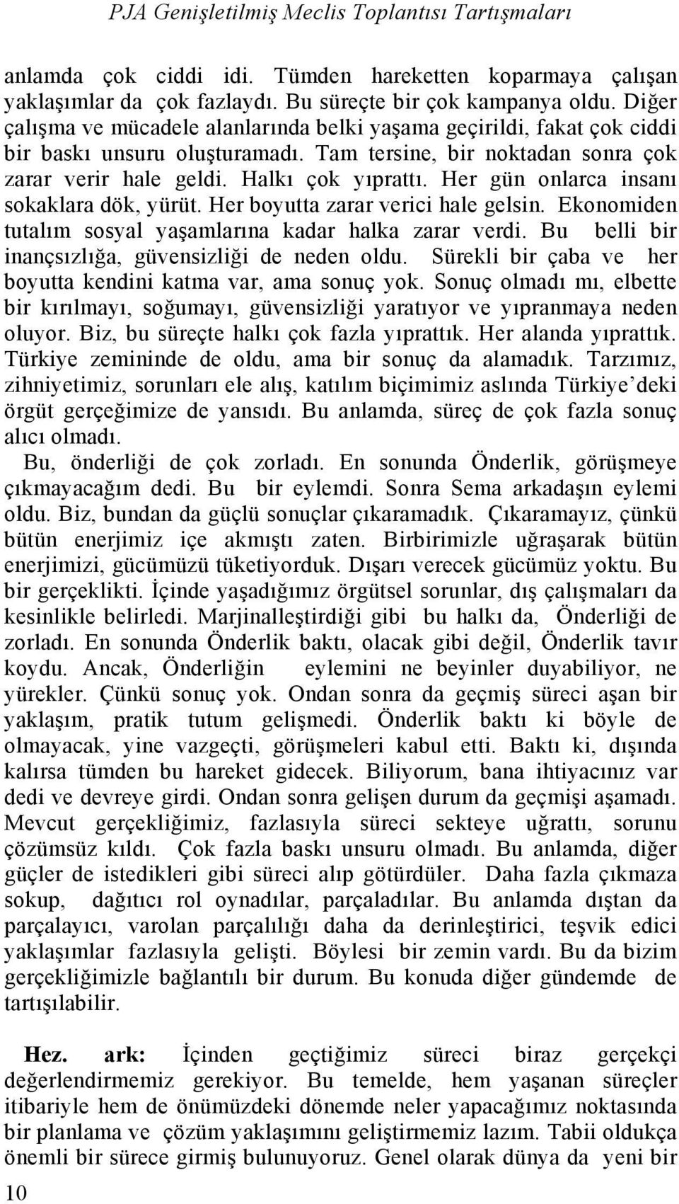 Her gün onlarca insanı sokaklara dök, yürüt. Her boyutta zarar verici hale gelsin. Ekonomiden tutalım sosyal yaşamlarına kadar halka zarar verdi. Bu belli bir inançsızlığa, güvensizliği de neden oldu.