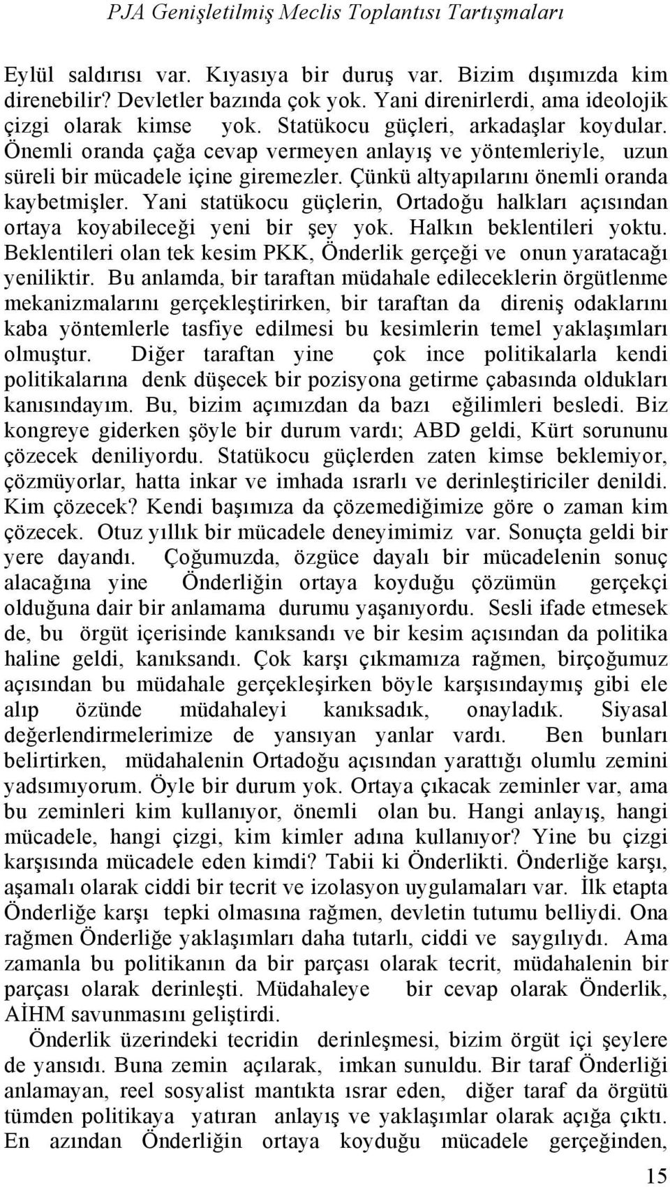 Yani statükocu güçlerin, Ortadoğu halkları açısından ortaya koyabileceği yeni bir şey yok. Halkın beklentileri yoktu. Beklentileri olan tek kesim PKK, Önderlik gerçeği ve onun yaratacağı yeniliktir.