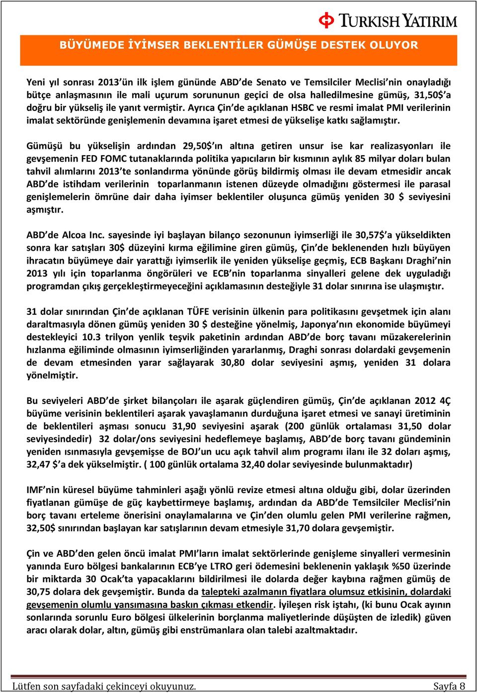 Ayrıca Çin de açıklanan HSBC ve resmi imalat PMI verilerinin imalat sektöründe genişlemenin devamına işaret etmesi de yükselişe katkı sağlamıştır.