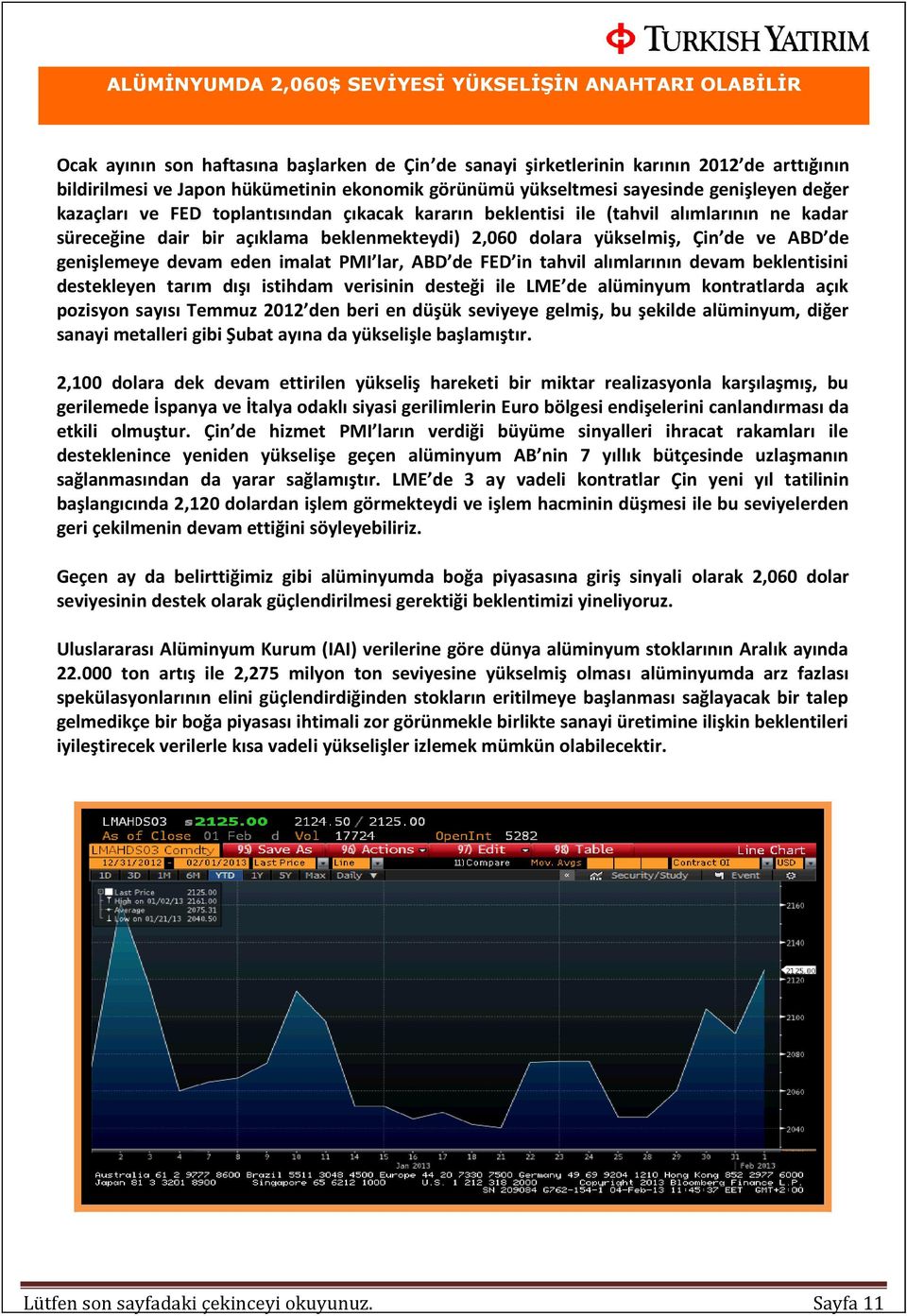 yükselmiş, Çin de ve ABD de genişlemeye devam eden imalat PMI lar, ABD de FED in tahvil alımlarının devam beklentisini destekleyen tarım dışı istihdam verisinin desteği ile LME de alüminyum