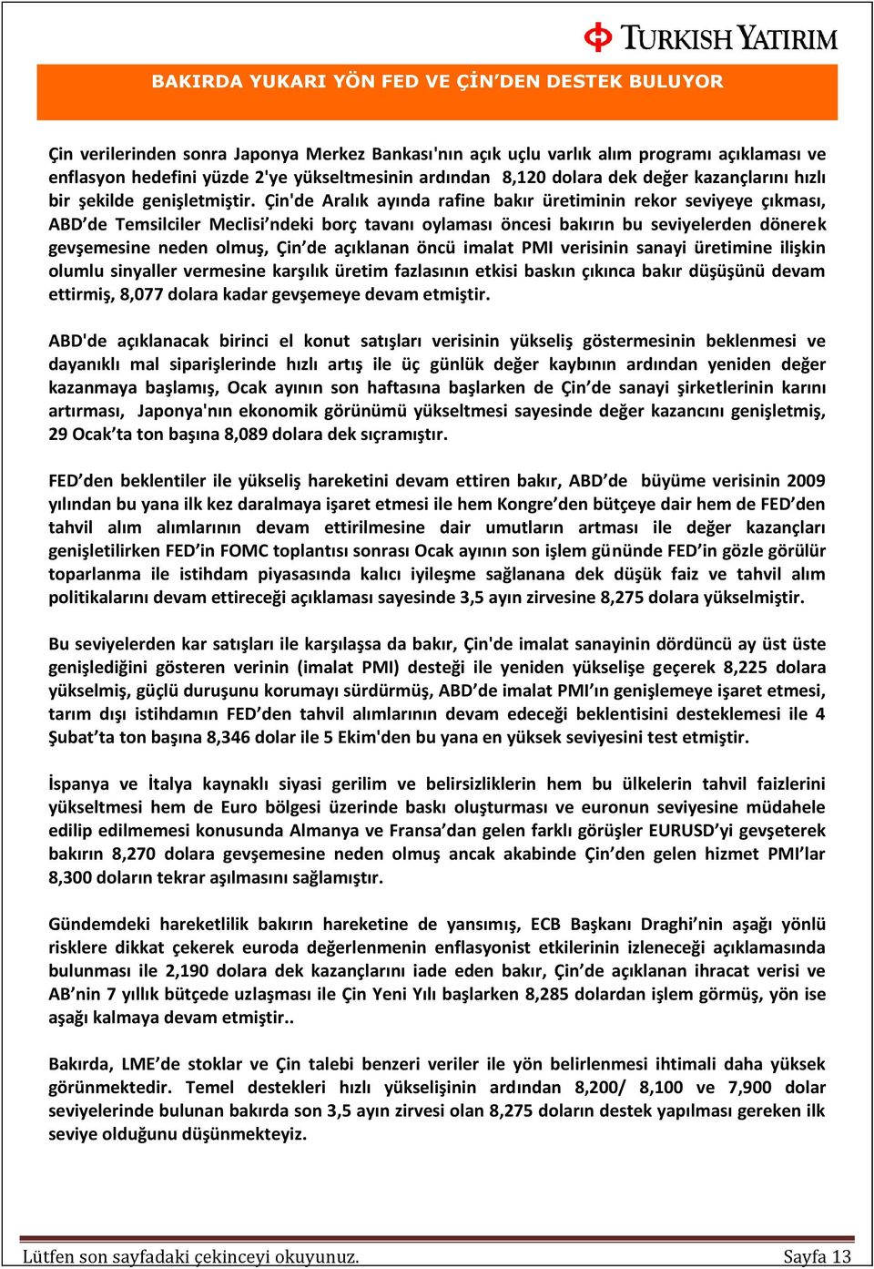 Çin'de Aralık ayında rafine bakır üretiminin rekor seviyeye çıkması, ABD de Temsilciler Meclisi ndeki borç tavanı oylaması öncesi bakırın bu seviyelerden dönerek gevşemesine neden olmuş, Çin de