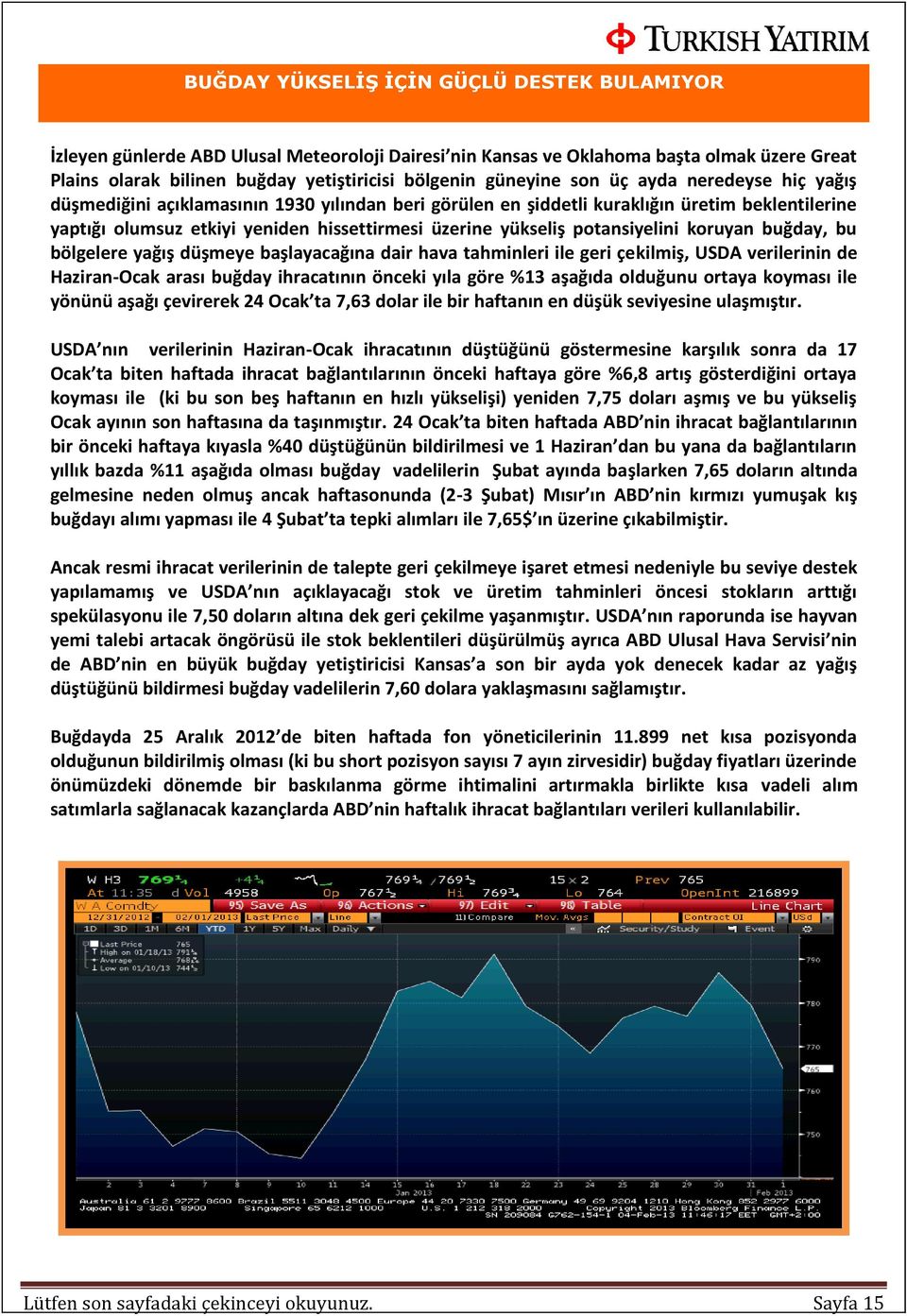 potansiyelini koruyan buğday, bu bölgelere yağış düşmeye başlayacağına dair hava tahminleri ile geri çekilmiş, USDA verilerinin de Haziran-Ocak arası buğday ihracatının önceki yıla göre %13 aşağıda