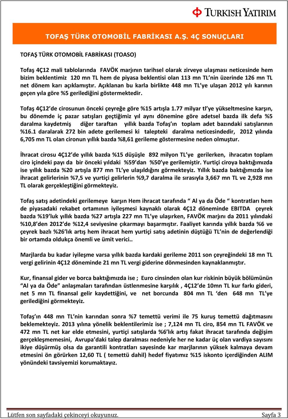 4Ç SONUÇLARI TÜRK OTOMOBİL FABRİKASI (TOASO) Tofaş 4Ç12 mali tablolarında FAVÖK marjının tarihsel olarak zirveye ulaşması neticesinde hem bizim beklentimiz 120 mn TL hem de piyasa beklentisi olan 113