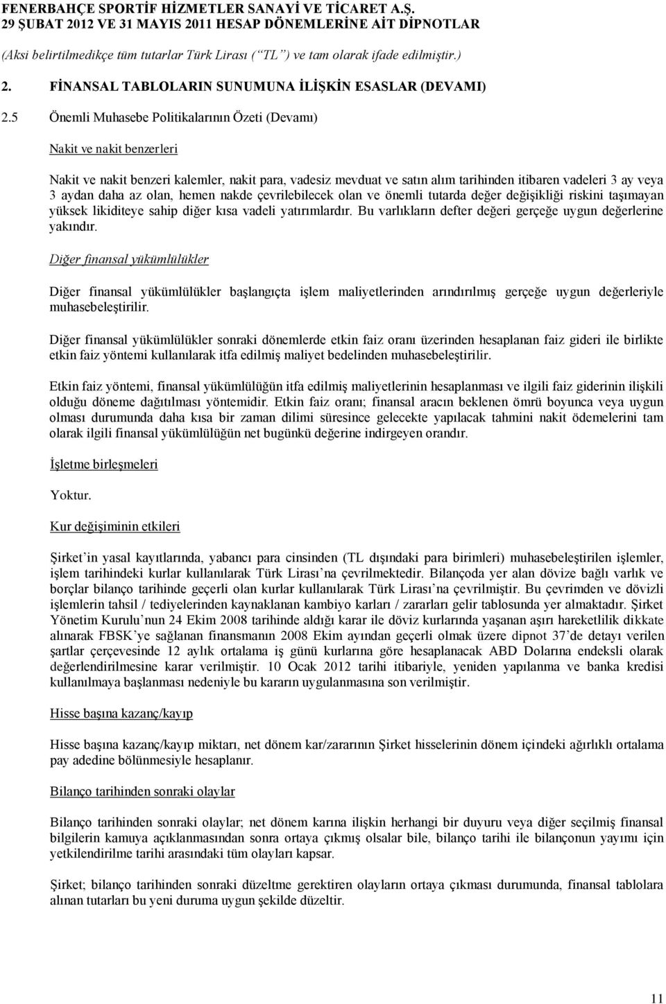 daha az olan, hemen nakde çevrilebilecek olan ve önemli tutarda değer değişikliği riskini taşımayan yüksek likiditeye sahip diğer kısa vadeli yatırımlardır.