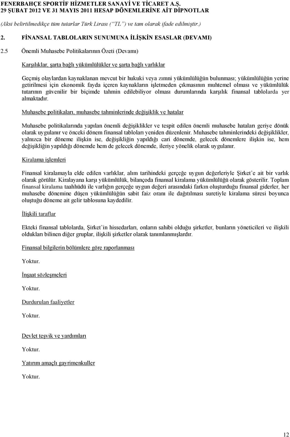 yükümlülüğün yerine getirilmesi için ekonomik fayda içeren kaynakların işletmeden çıkmasının muhtemel olması ve yükümlülük tutarının güvenilir bir biçimde tahmin edilebiliyor olması durumlarında