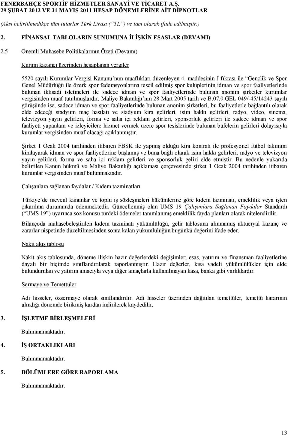 maddesinin J fıkrası ile Gençlik ve Spor Genel Müdürlüğü ile özerk spor federasyonlarına tescil edilmiş spor kulüplerinin idman ve spor faaliyetlerinde bulunan iktisadi isletmeleri ile sadece idman