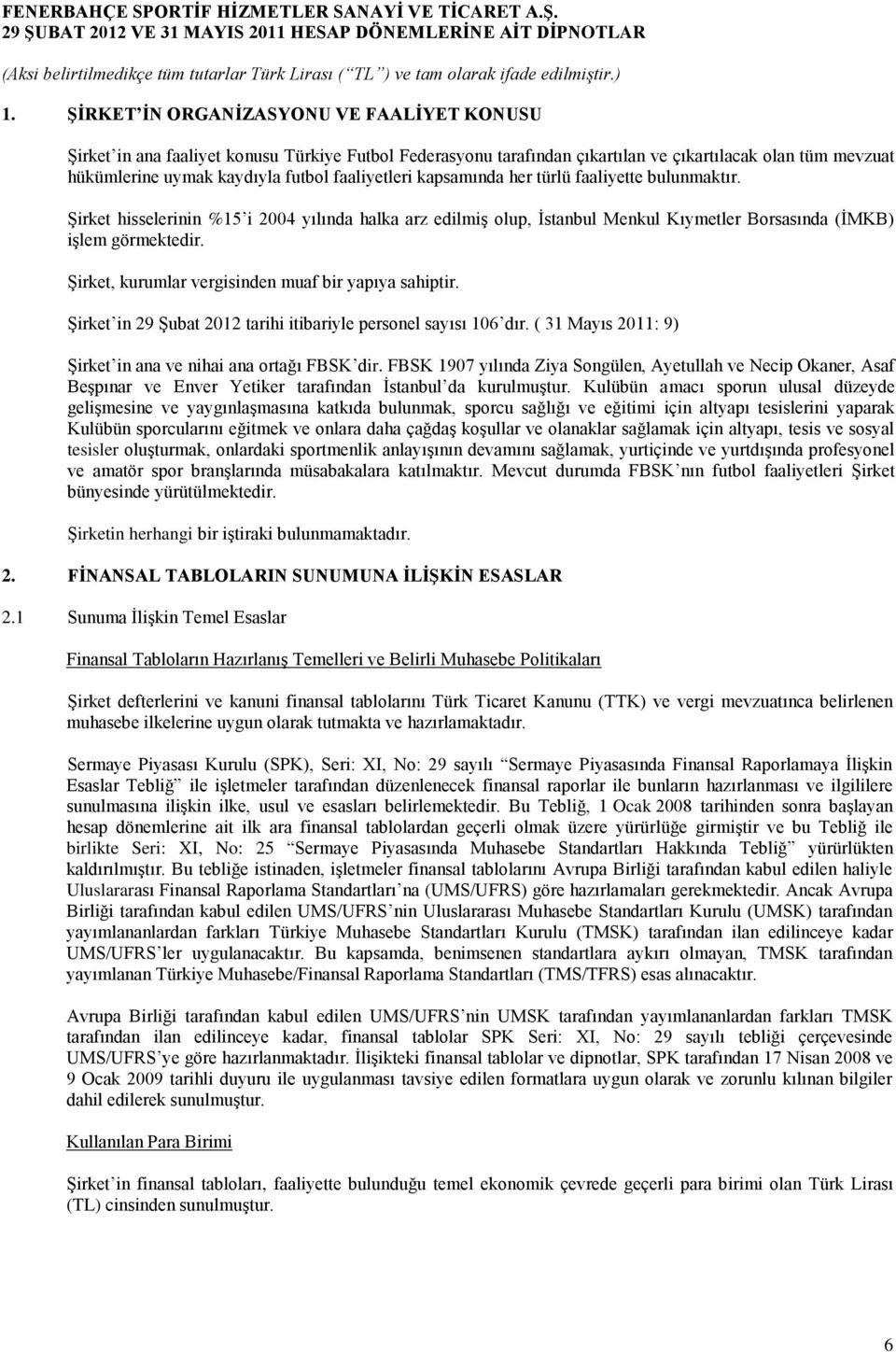 Şirket, kurumlar vergisinden muaf bir yapıya sahiptir. Şirket in tarihi itibariyle personel sayısı 106 dır. ( 31 Mayıs 2011: 9) Şirket in ana ve nihai ana ortağı FBSK dir.