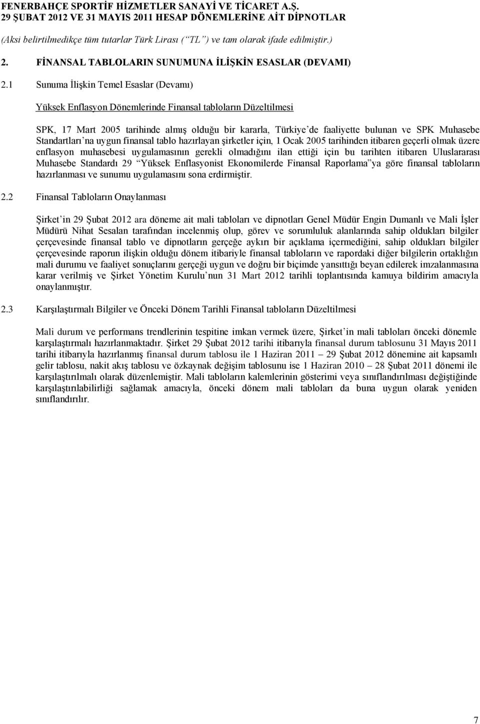 Muhasebe Standartları na uygun finansal tablo hazırlayan şirketler için, 1 Ocak 2005 tarihinden itibaren geçerli olmak üzere enflasyon muhasebesi uygulamasının gerekli olmadığını ilan ettiği için bu