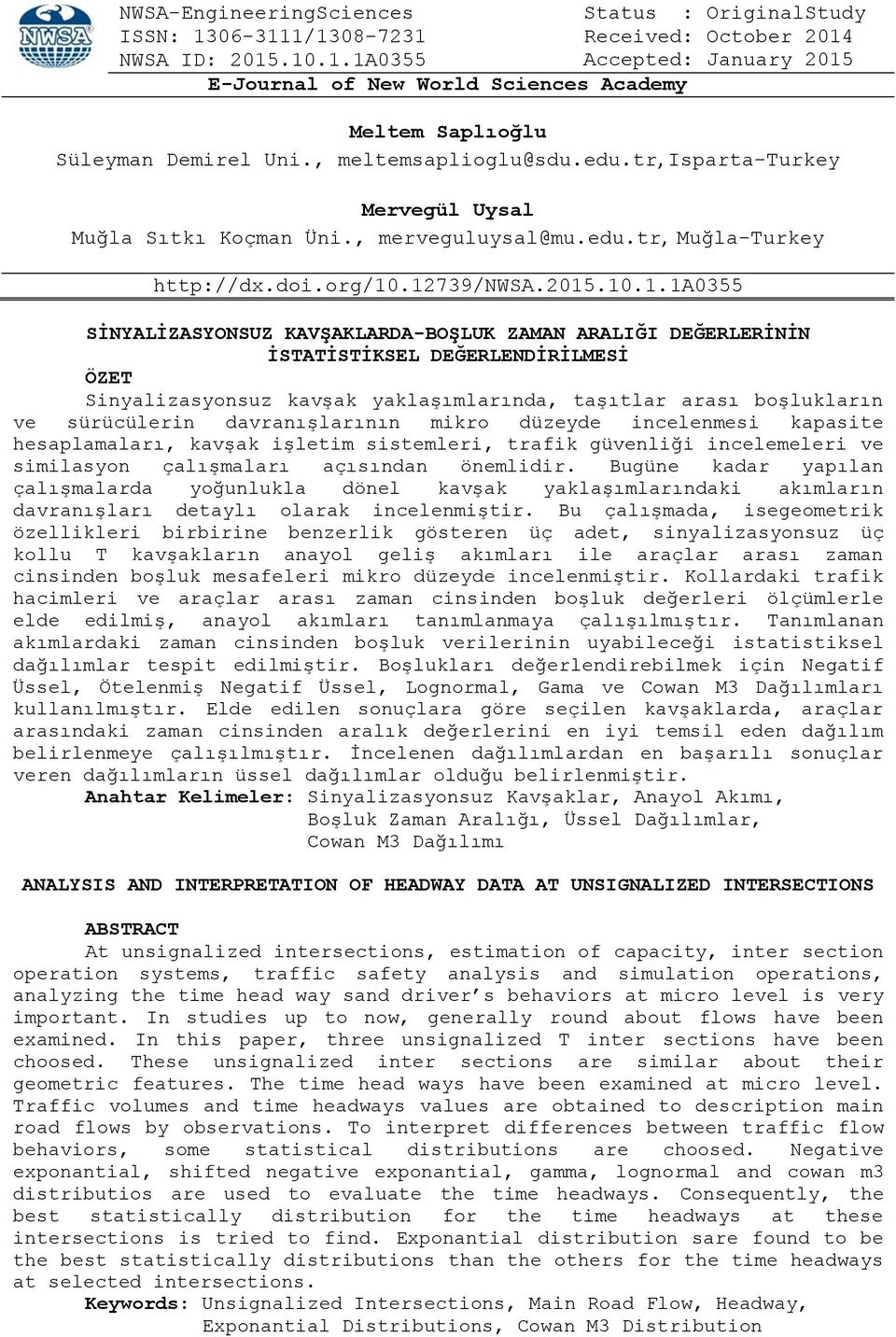 .12739/nwsa.2015.10.1.1a0355 SİNYALİZASYONSUZ KAVŞAKLARDA-BOŞLUK ZAMAN ARALIĞI DEĞERLERİNİN İSTATİSTİKSEL DEĞERLENDİRİLMESİ ÖZET Sinyalizasyonsuz kavşak yaklaşımlarında, taşıtlar arası boşlukların ve