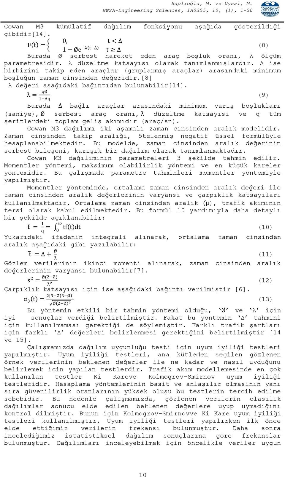 Burada bağlı araçlar arasındaki minimum varış boşlukları (saniye), serbest araç oranı, düzeltme katsayısı ve q tüm şeritlerdeki toplam geliş akımıdır (araç/sn).