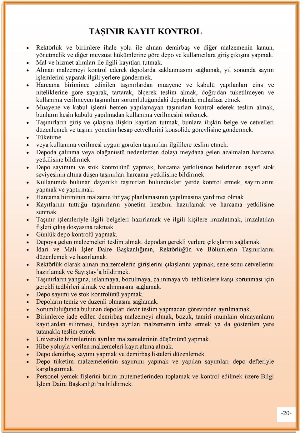 Harcama birimince edinilen taşınırlardan muayene ve kabulü yapılanları cins ve niteliklerine göre sayarak, tartarak, ölçerek teslim almak, doğrudan tüketilmeyen ve kullanıma verilmeyen taşınırları