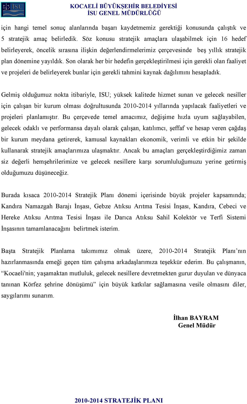 Son olarak her bir hedefin gerçekleştirilmesi için gerekli olan faaliyet ve projeleri de belirleyerek bunlar için gerekli tahmini kaynak dağılımını hesapladık.