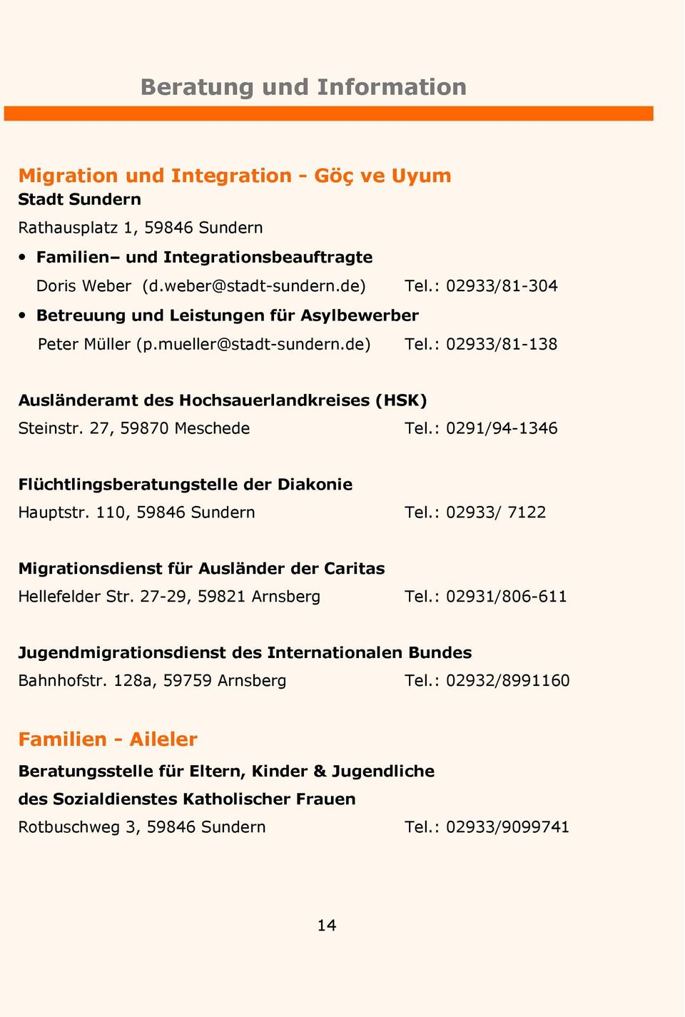 : 0291/94-1346 Flüchtlingsberatungstelle der Diakonie Hauptstr. 110, 59846 Sundern Tel.: 02933/ 7122 Migrationsdienst für Ausländer der Caritas Hellefelder Str. 27-29, 59821 Arnsberg Tel.