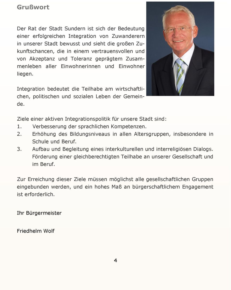 Ziele einer aktiven Integrationspolitik für unsere Stadt sind: 1. Verbesserung der sprachlichen Kompetenzen. 2. Erhöhung des Bildungsniveaus in allen Altersgruppen, insbesondere in Schule und Beruf.