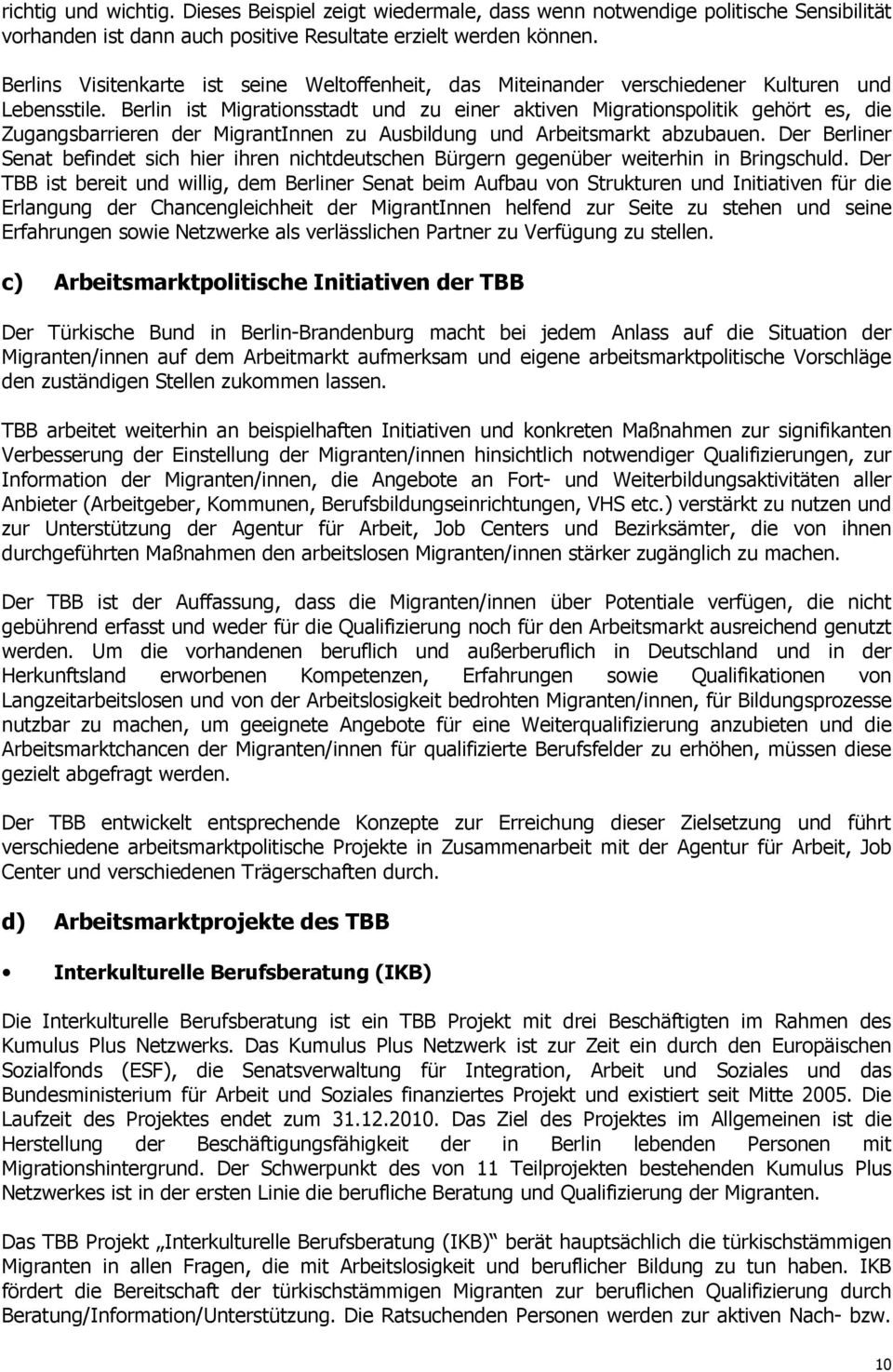 Berlin ist Migrationsstadt und zu einer aktiven Migrationspolitik gehört es, die Zugangsbarrieren der MigrantInnen zu Ausbildung und Arbeitsmarkt abzubauen.