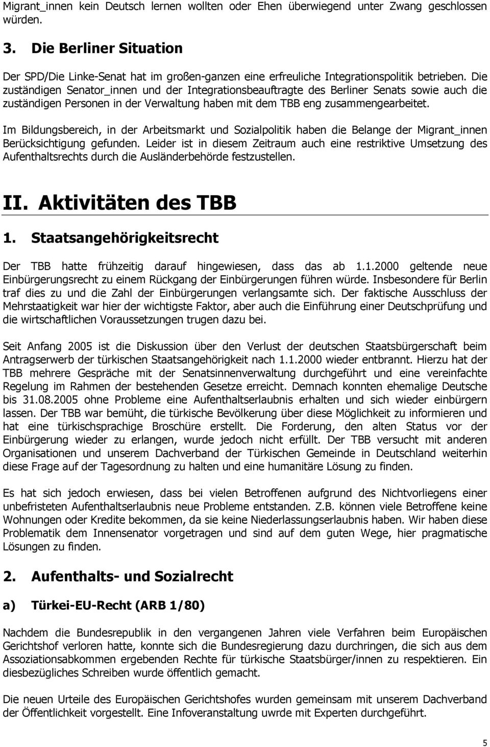 Die zuständigen Senator_innen und der Integrationsbeauftragte des Berliner Senats sowie auch die zuständigen Personen in der Verwaltung haben mit dem TBB eng zusammengearbeitet.