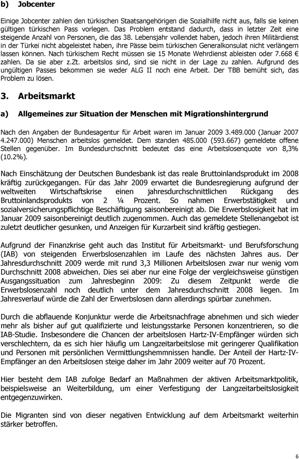 Lebensjahr vollendet haben, jedoch ihren Militärdienst in der Türkei nicht abgeleistet haben, ihre Pässe beim türkischen Generalkonsulat nicht verlängern lassen können.