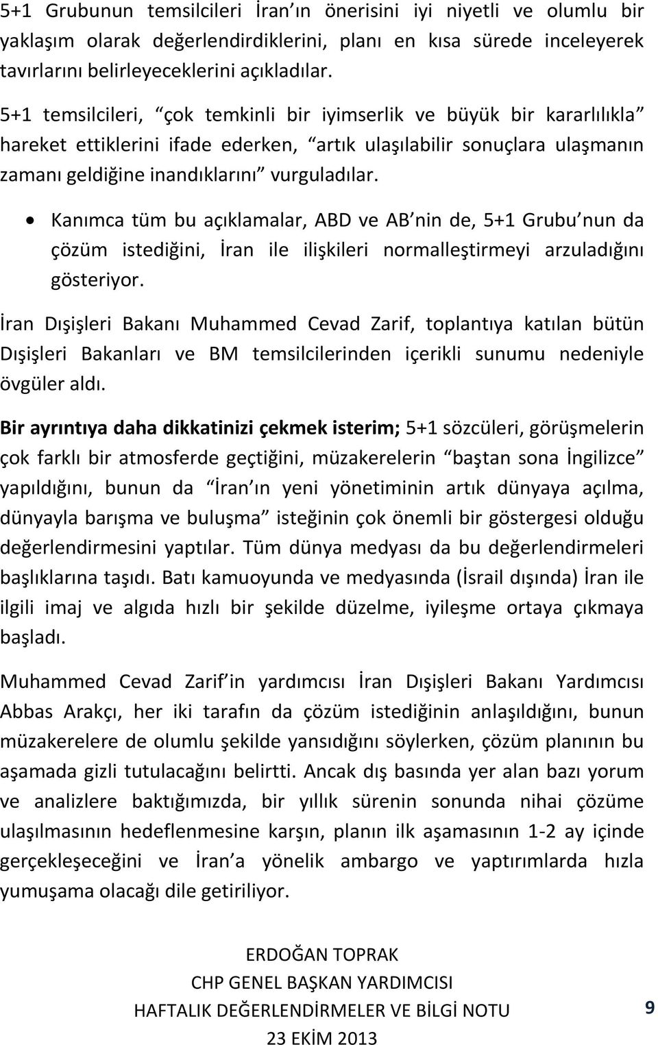 Kanımca tüm bu açıklamalar, ABD ve AB nin de, 5+1 Grubu nun da çözüm istediğini, İran ile ilişkileri normalleştirmeyi arzuladığını gösteriyor.