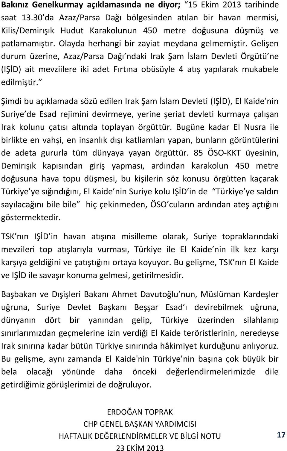 Gelişen durum üzerine, Azaz/Parsa Dağı ndaki Irak Şam İslam Devleti Örgütü ne (IŞİD) ait mevziilere iki adet Fırtına obüsüyle 4 atış yapılarak mukabele edilmiştir.