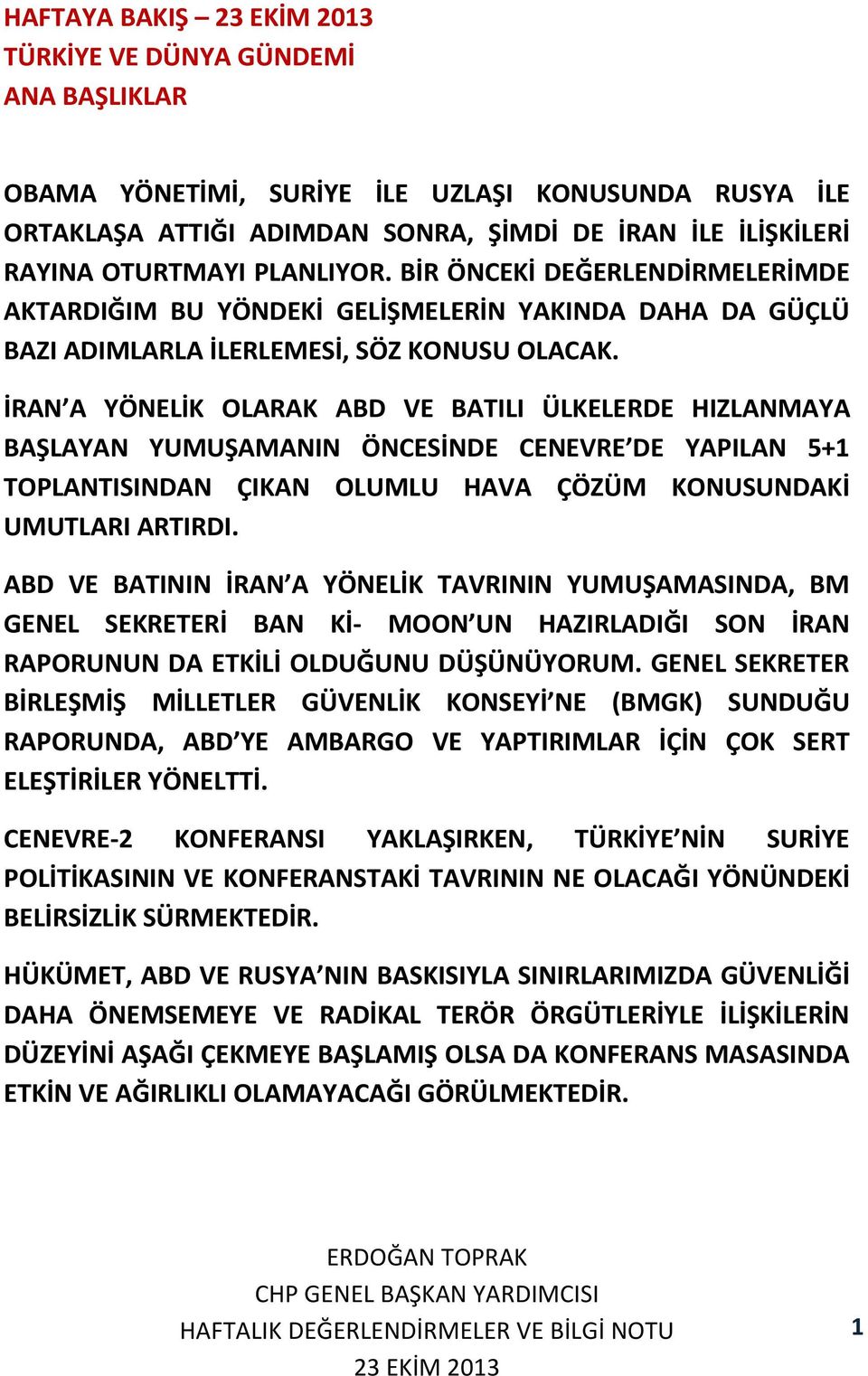 İRAN A YÖNELİK OLARAK ABD VE BATILI ÜLKELERDE HIZLANMAYA BAŞLAYAN YUMUŞAMANIN ÖNCESİNDE CENEVRE DE YAPILAN 5+1 TOPLANTISINDAN ÇIKAN OLUMLU HAVA ÇÖZÜM KONUSUNDAKİ UMUTLARI ARTIRDI.