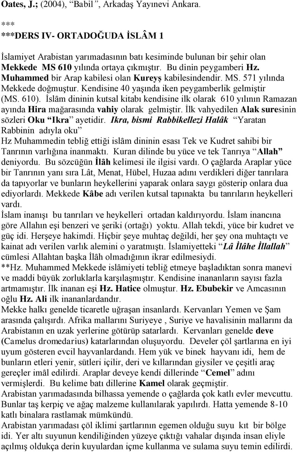 İslȃm dininin kutsal kitabı kendisine ilk olarak 610 yılının Ramazan ayında Hira mağarasında vahiy olarak gelmiştir. İlk vahyedilen Alak suresinin sözleri Oku Ikra ayetidir.