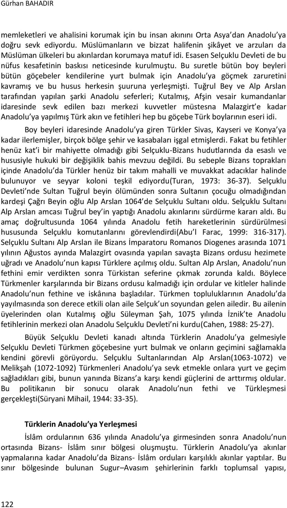 Bu suretle bütün boy beyleri bütün göçebeler kendilerine yurt bulmak için Anadolu ya göçmek zaruretini kavramış ve bu husus herkesin şuuruna yerleşmişti.