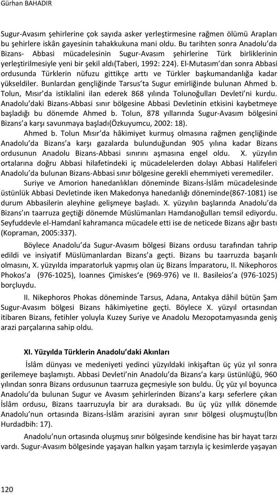 El-Mutasım dan sonra Abbasi ordusunda Türklerin nüfuzu gittikçe arttı ve Türkler başkumandanlığa kadar yükseldiler. Bunlardan gençliğinde Tarsus ta Sugur emirliğinde bulunan Ahmed b.