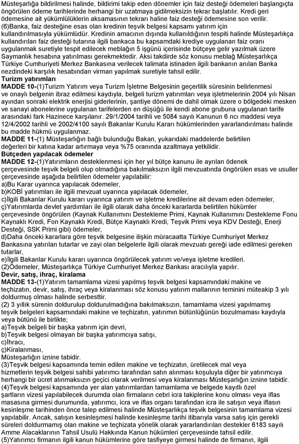 (6)Banka, faiz desteğine esas olan kredinin teşvik belgesi kapsamı yatırım için kullandırılmasıyla yükümlüdür.