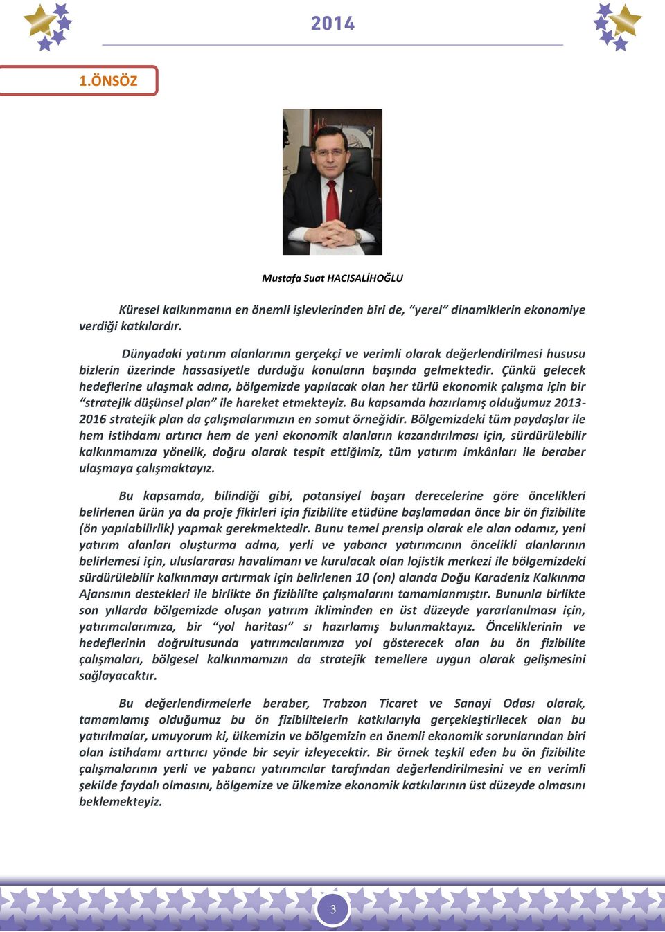 Çünkü gelecek hedeflerine ulaşmak adına, bölgemizde yapılacak olan her türlü ekonomik çalışma için bir stratejik düşünsel plan ile hareket etmekteyiz.