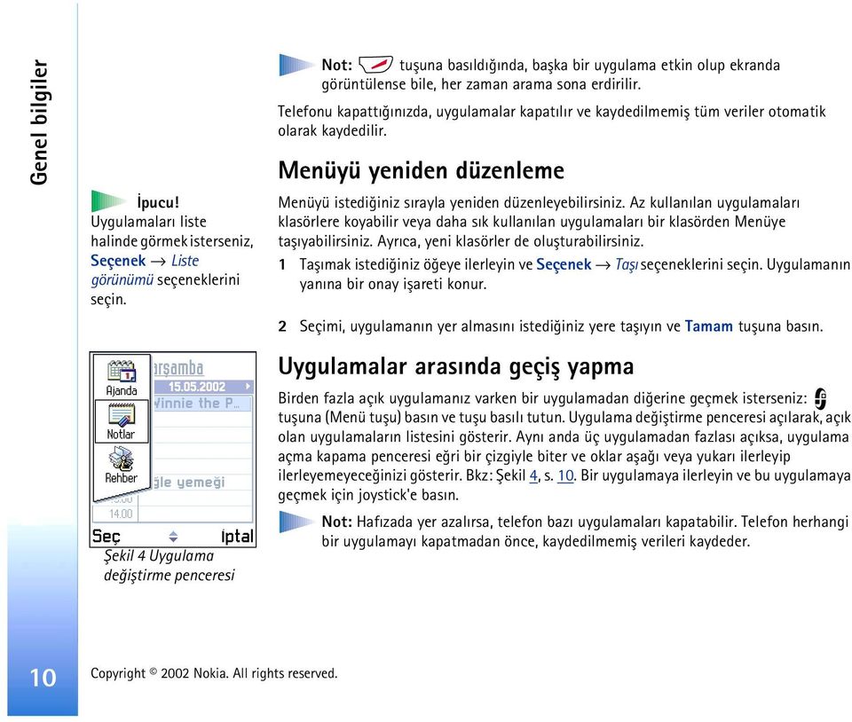 Telefonu kapattýðýnýzda, uygulamalar kapatýlýr ve kaydedilmemiþ tüm veriler otomatik olarak kaydedilir. Menüyü yeniden düzenleme Menüyü istediðiniz sýrayla yeniden düzenleyebilirsiniz.