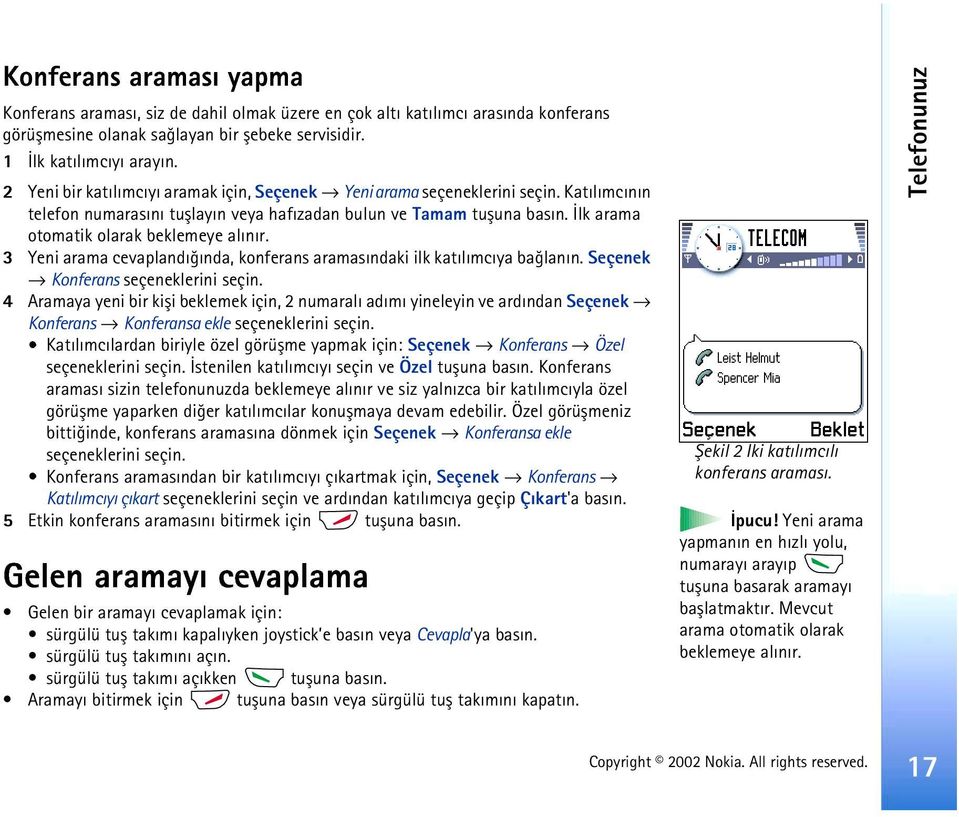 Ýlk arama otomatik olarak beklemeye alýnýr. 3 Yeni arama cevaplandýðýnda, konferans aramasýndaki ilk katýlýmcýya baðlanýn. Seçenek Konferans seçeneklerini seçin.