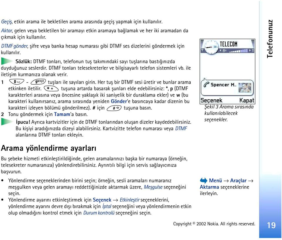 DTMF tonlarý telesekreterler ve bilgisayarlý telefon sistemleri vb. ile iletiþim kurmanýza olanak verir. 1 - tuþlarý ile sayýlarý girin. Her tuþ bir DTMF sesi üretir ve bunlar arama etkinken iletilir.