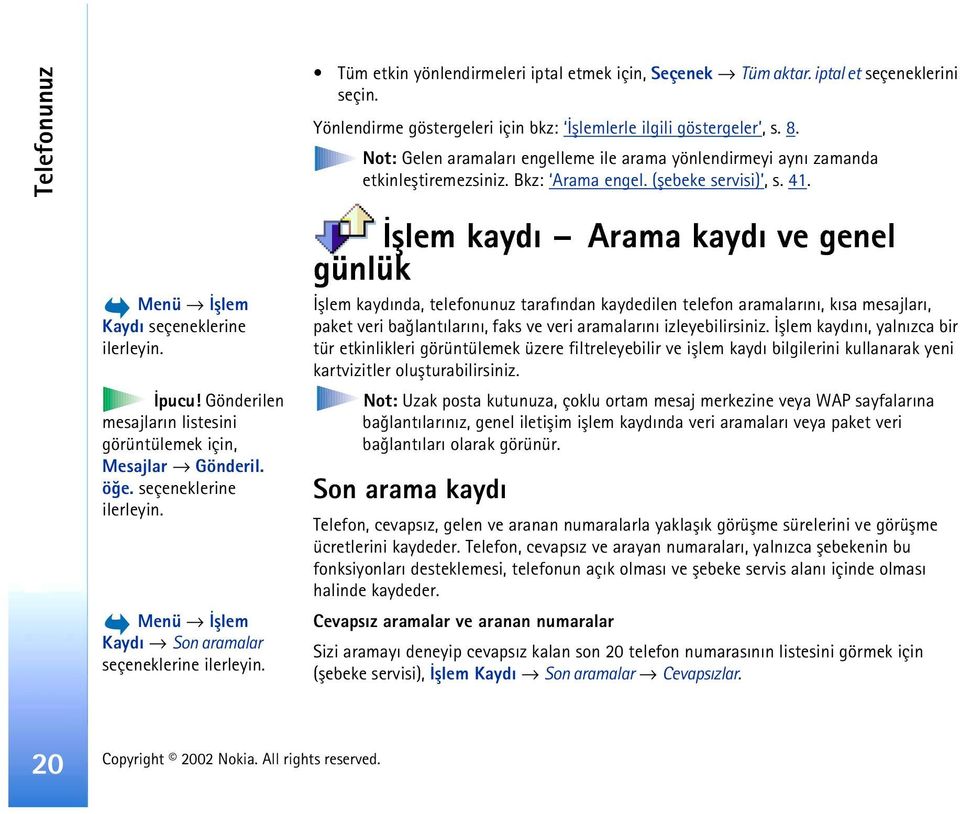 Not: Gelen aramalarý engelleme ile arama yönlendirmeyi ayný zamanda etkinleþtiremezsiniz. Bkz: Arama engel. (þebeke servisi), s. 41.