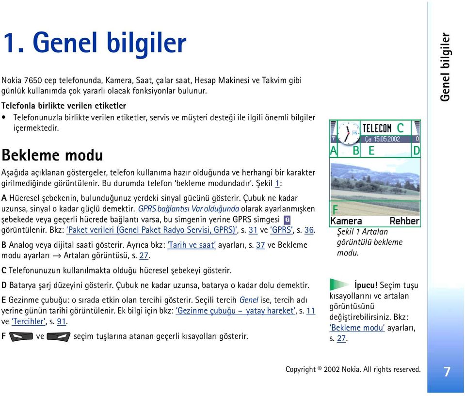 Bekleme modu Aþaðýda açýklanan göstergeler, telefon kullanýma hazýr olduðunda ve herhangi bir karakter girilmediðinde görüntülenir. Bu durumda telefon bekleme modundadýr.