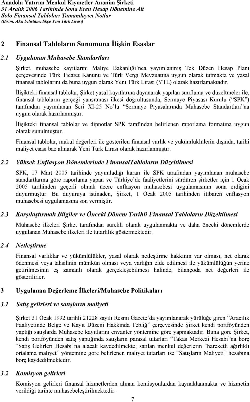 ve yasal finansal tablolarını da buna uygun olarak Yeni Türk Lirası (YTL) olarak hazırlamaktadır.