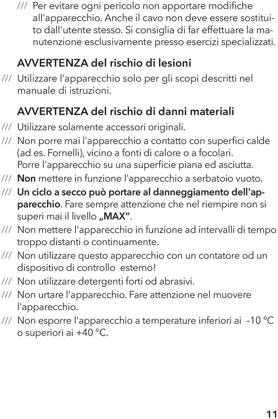 AVVERTENZA del rischio di lesioni Utilizzare l'apparecchio solo per gli scopi descritti nel manuale di istruzioni. AVVERTENZA del rischio di danni materiali Utilizzare solamente accessori originali.