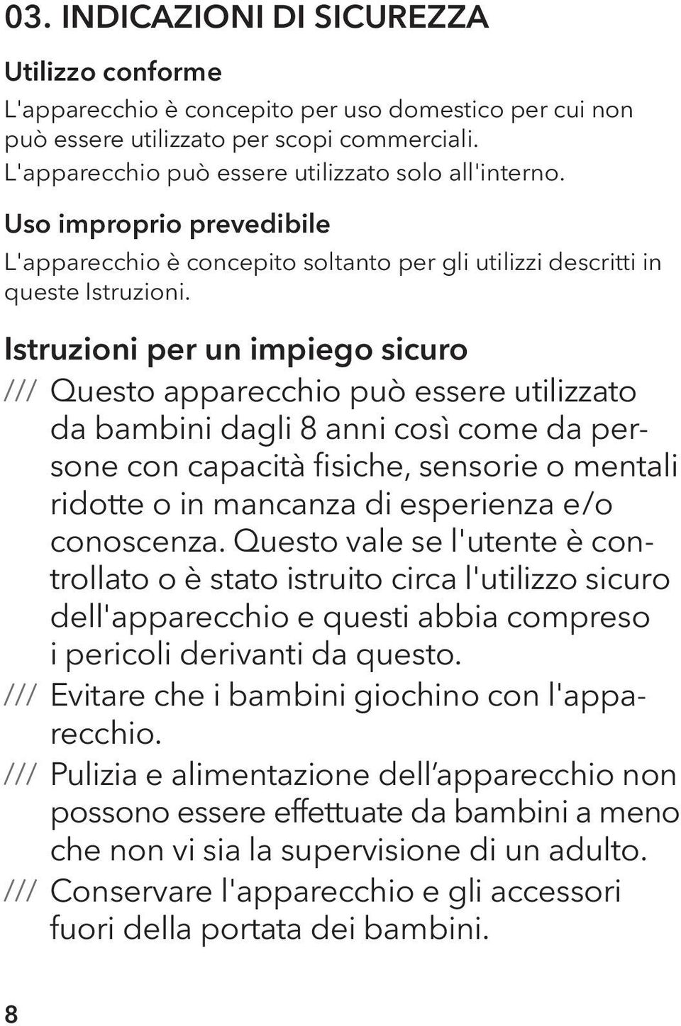 Istruzioni per un impiego sicuro Questo apparecchio può essere utilizzato da bambini dagli 8 anni così come da persone con capacità fisiche, sensorie o mentali ridotte o in mancanza di esperienza e/o