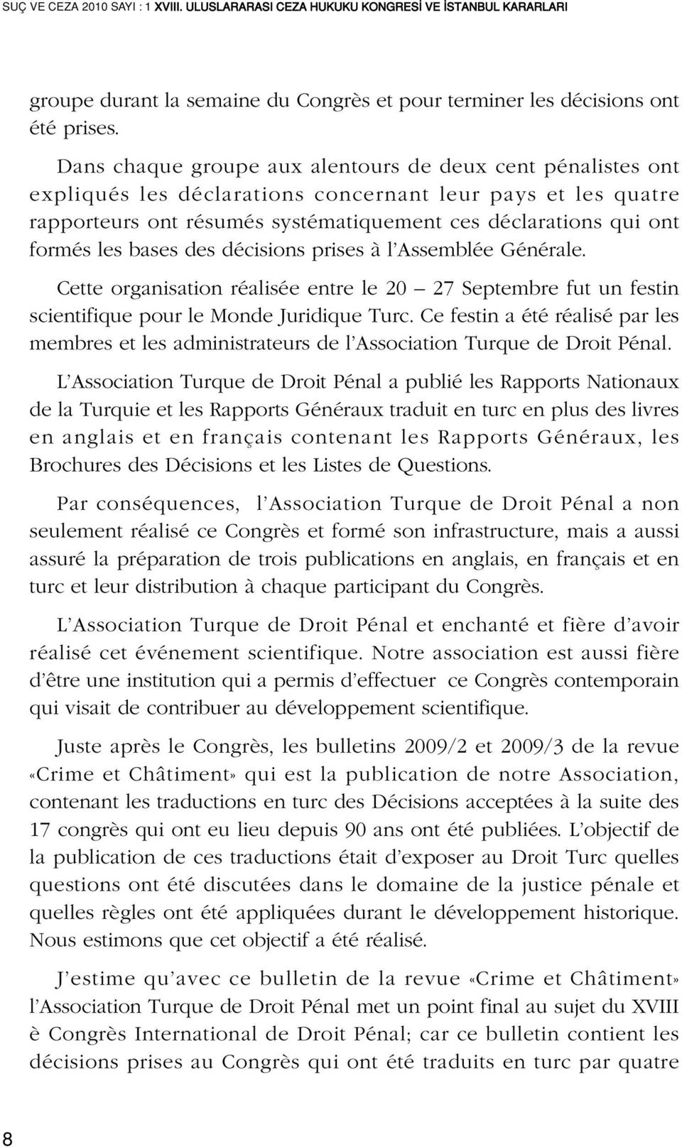 bases des décisions prises à l Assemblée Générale. Cette organisation réalisée entre le 20 27 Septembre fut un festin scientifique pour le Monde Juridique Turc.