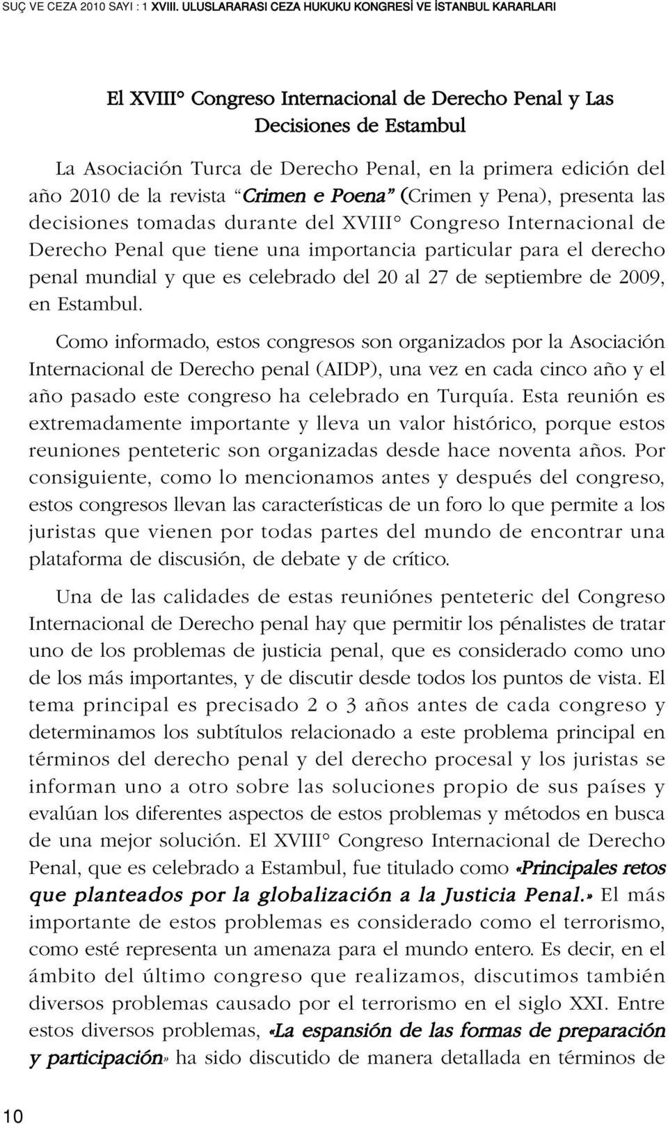 año 2010 de la revista Crimen e Poena (Crimen y Pena), presenta las decisiones tomadas durante del XVIII Congreso Internacional de Derecho Penal que tiene una importancia particular para el derecho