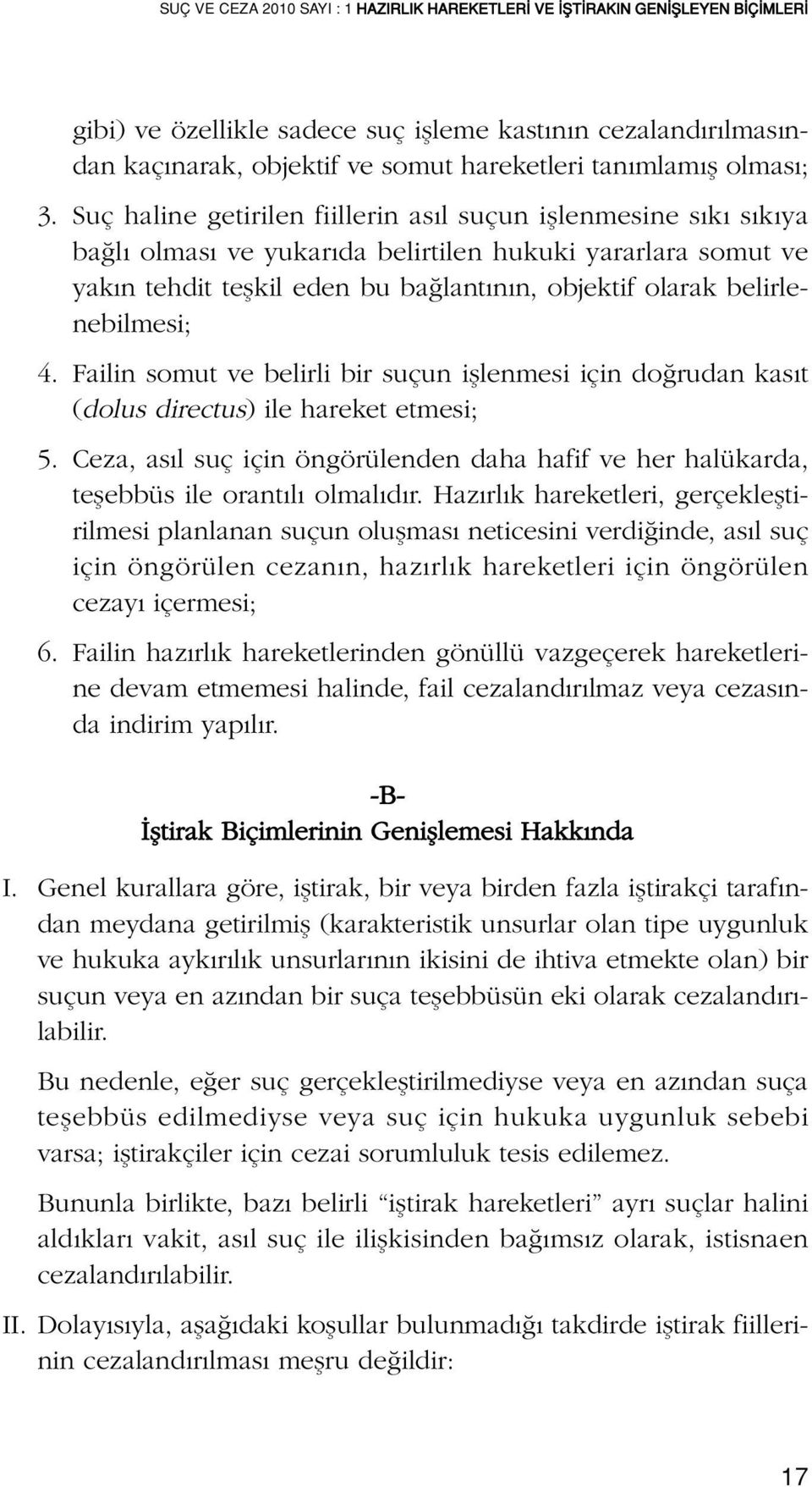 Suç haline getirilen fiillerin asıl suçun işlenmesine sıkı sıkıya bağlı olması ve yukarıda belirtilen hukuki yararlara somut ve yakın tehdit teşkil eden bu bağlantının, objektif olarak