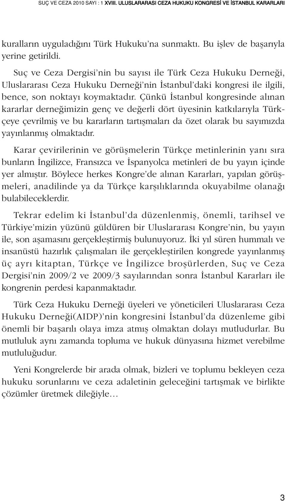 Çünkü stanbul kongresinde al nan kararlar derne imizin genç ve de erli dört üyesinin katk lar yla Türkçeye çevrilmifl ve bu kararlar n tart flmalar da özet olarak bu say m zda yay nlanm fl olmaktad r.