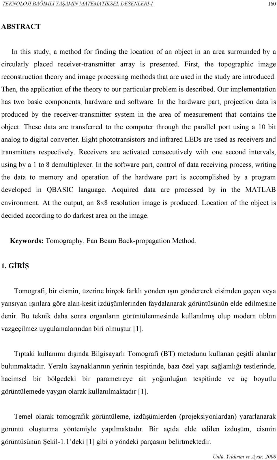 Then, the application of the theory to our particular problem is described. Our implementation has two basic components, hardware and software.