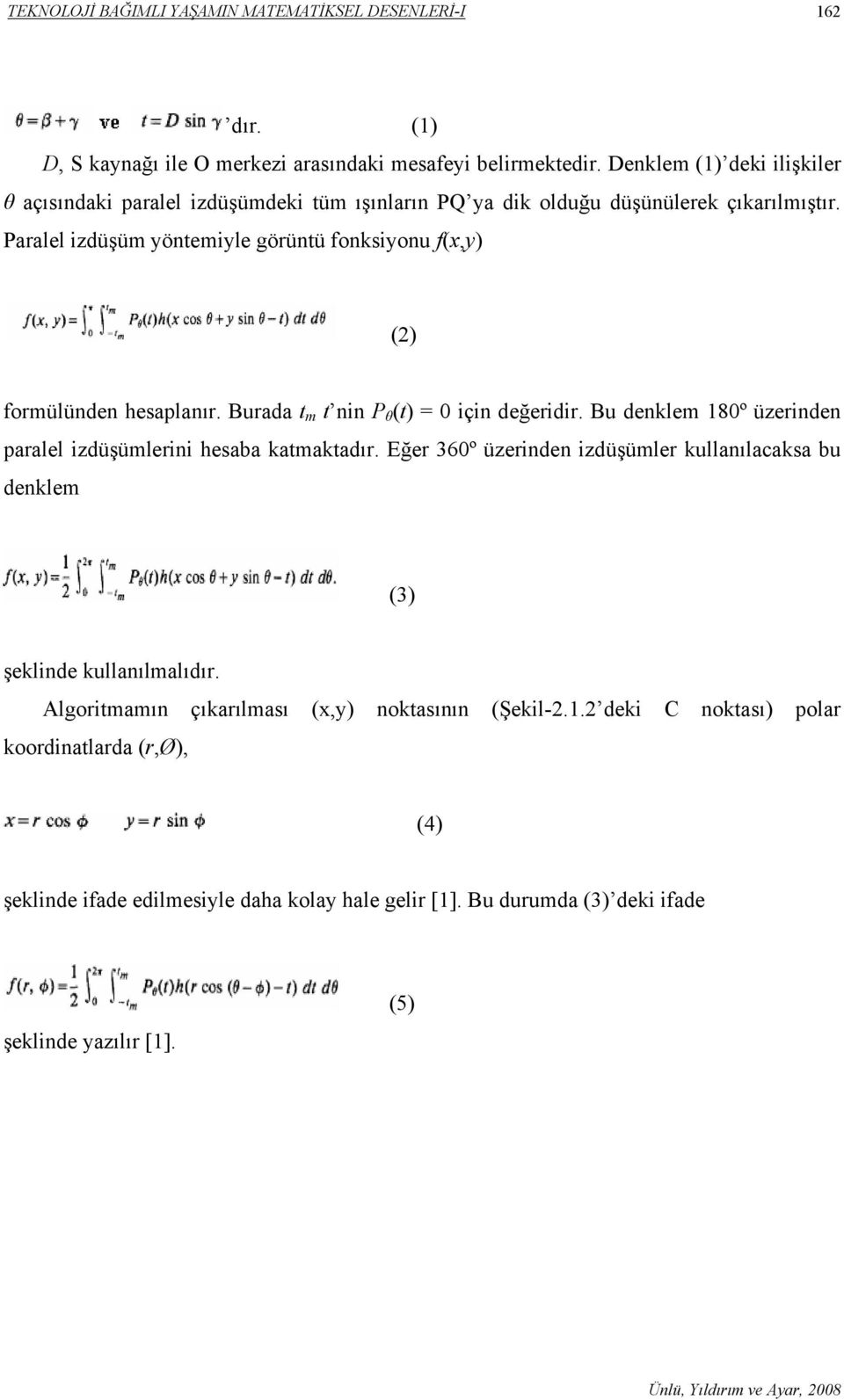 Paralel izdüşüm yöntemiyle görüntü fonksiyonu f(x,y) (2) formülünden hesaplanır. Burada t m t nin P θ (t) = 0 için değeridir.