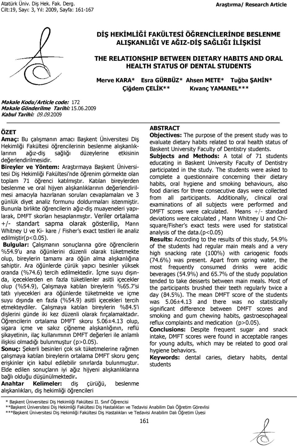 9.9 DİŞ HEKİMLİĞİ FAKÜLTESİ ÖĞRENCİLERİNDE BESLENME ALIŞKANLIĞI VE AĞIZ-DİŞ SAĞLIĞI İLİŞKİSİ THE RELATIONSHIP BETWEEN DIETARY HABITS AND ORAL HEALTH STATUS OF DENTAL STUDENTS Merve KARA* Esra GÜRBÜZ*