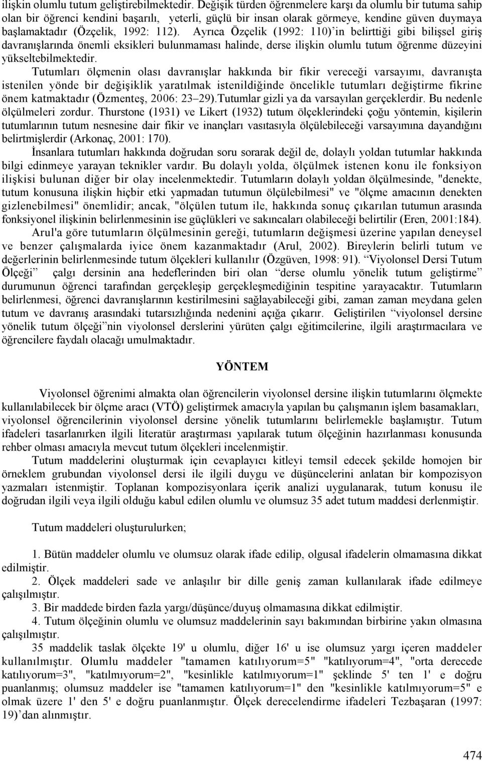 Ayrıca Özçelik (1992: 110) in belirttiği gibi bilişsel giriş davranışlarında önemli eksikleri bulunmaması halinde, derse ilişkin olumlu tutum öğrenme düzeyini yükseltebilmektedir.