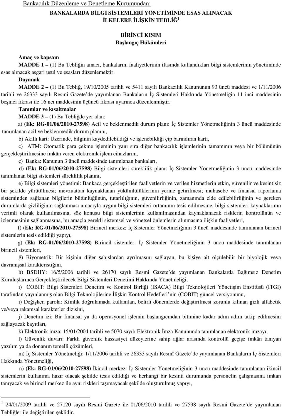 Dayanak MADDE 2 (1) Bu Tebliğ, 19/10/2005 tarihli ve 5411 sayılı Bankacılık Kanununun 93 üncü maddesi ve 1/11/2006 tarihli ve 26333 sayılı Resmî Gazete de yayımlanan Bankaların İç Sistemleri Hakkında