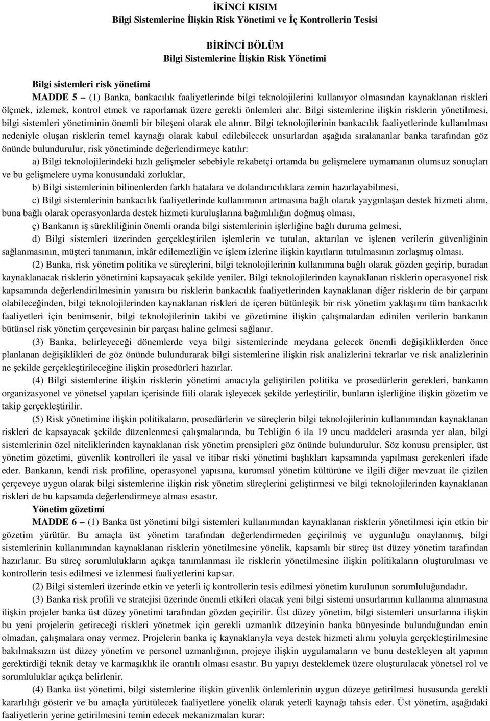 Bilgi sistemlerine ilişkin risklerin yönetilmesi, bilgi sistemleri yönetiminin önemli bir bileşeni olarak ele alınır.